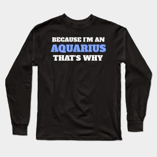 Because I'm An Aquarius That's Why Long Sleeve T-Shirt